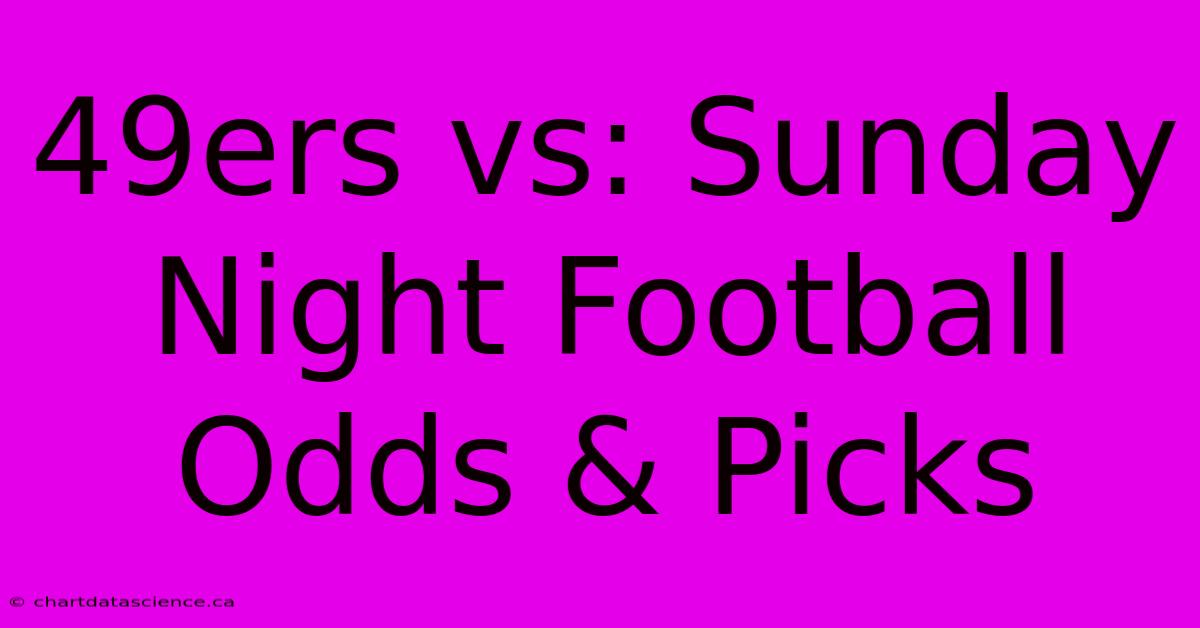 49ers Vs: Sunday Night Football Odds & Picks