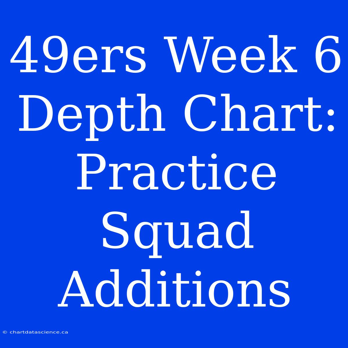 49ers Week 6 Depth Chart: Practice Squad Additions