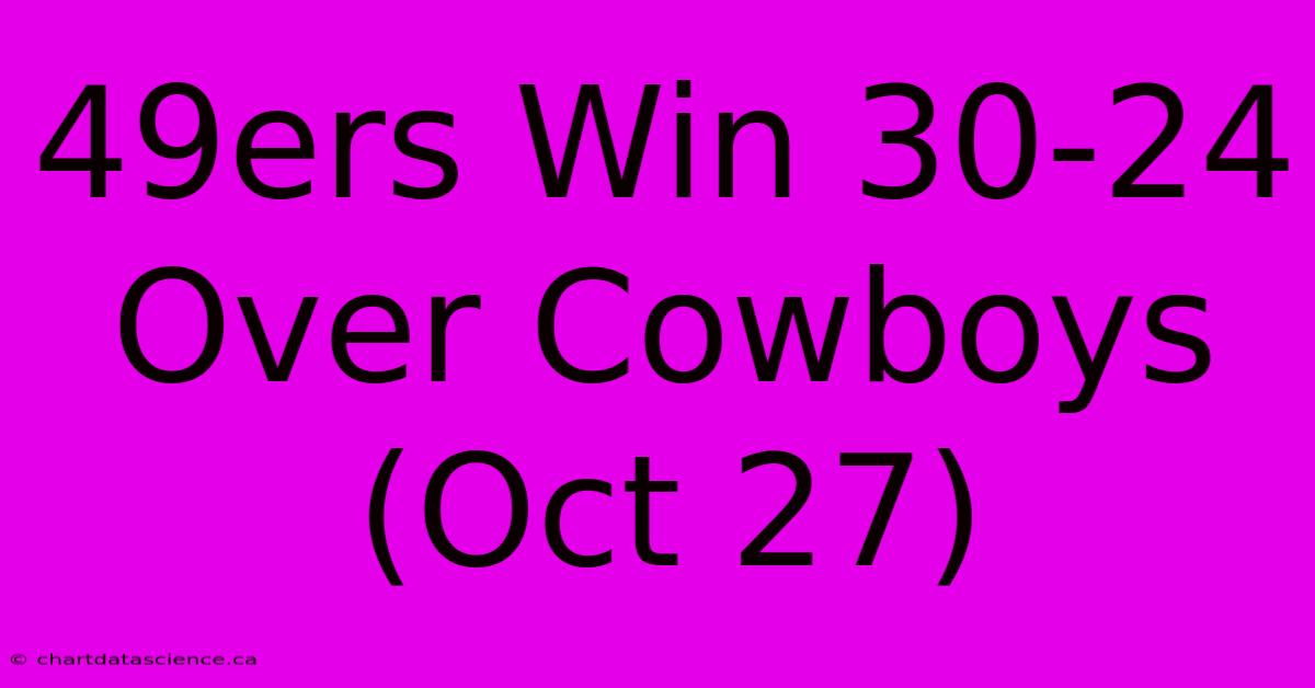 49ers Win 30-24 Over Cowboys (Oct 27)