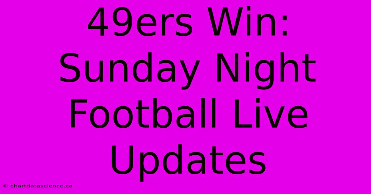 49ers Win: Sunday Night Football Live Updates