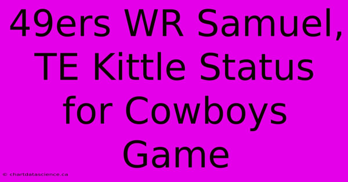 49ers WR Samuel, TE Kittle Status For Cowboys Game