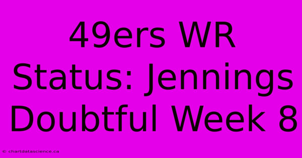 49ers WR Status: Jennings Doubtful Week 8