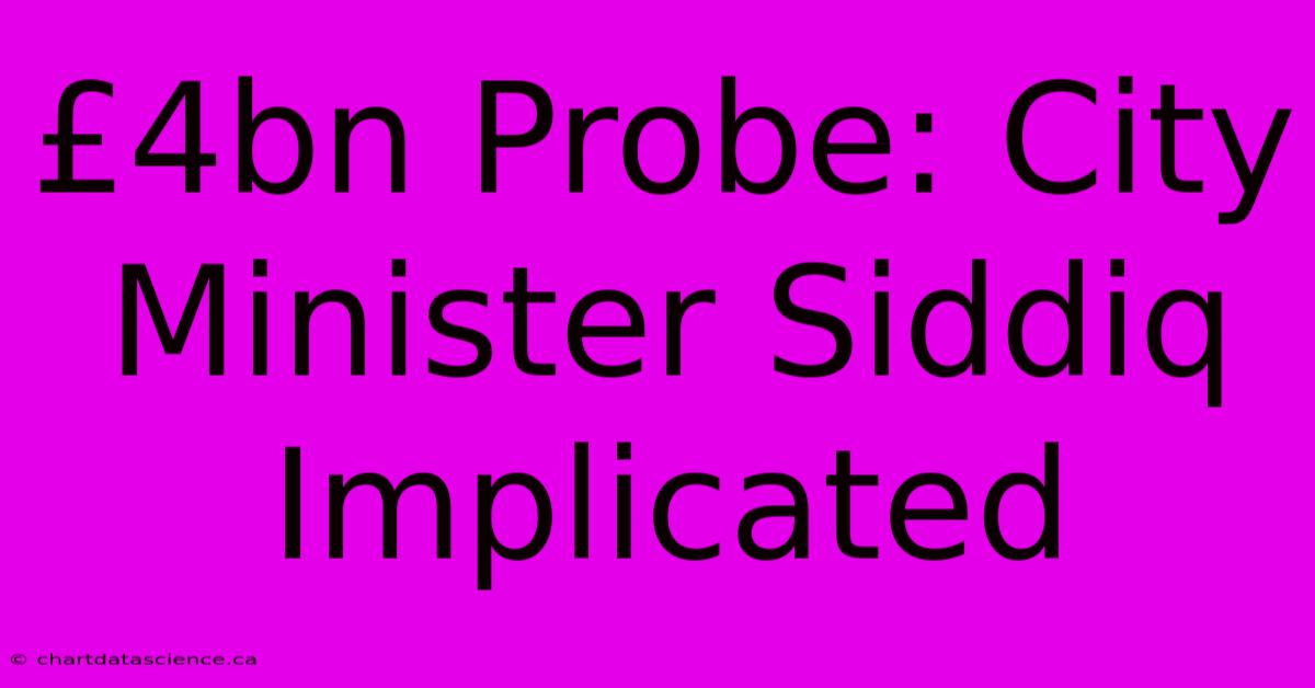 £4bn Probe: City Minister Siddiq Implicated