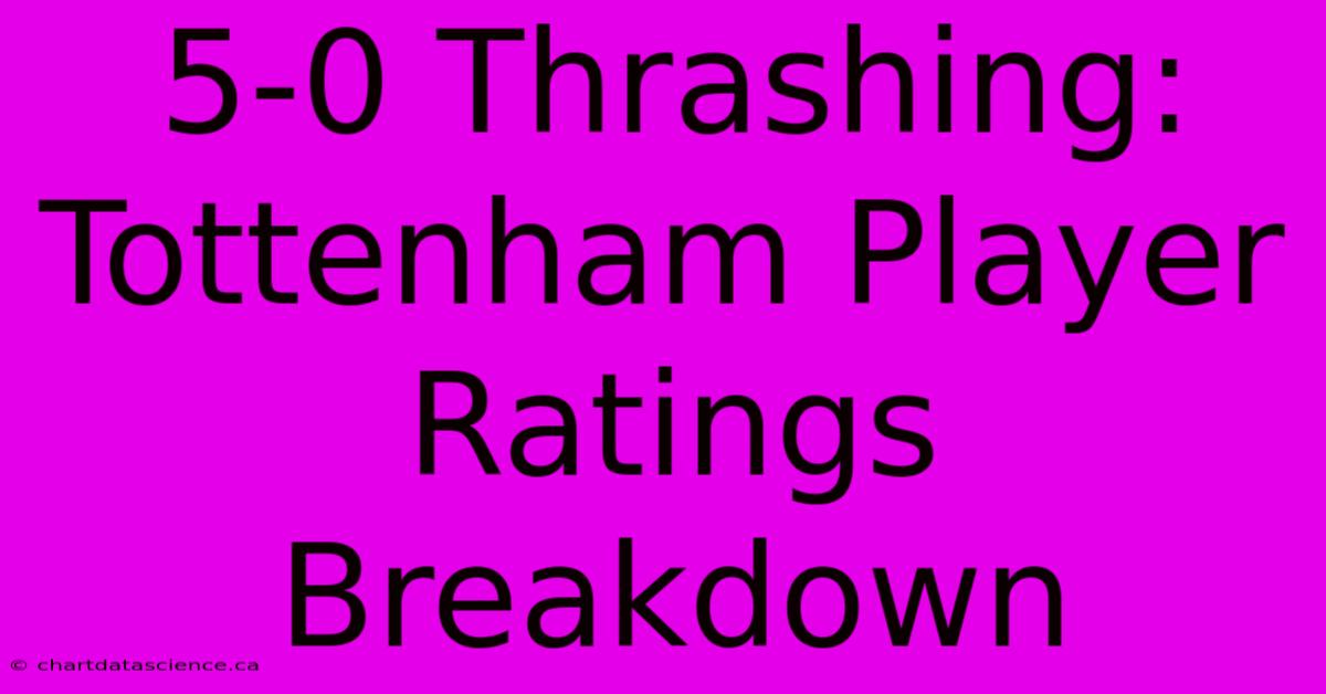 5-0 Thrashing: Tottenham Player Ratings Breakdown