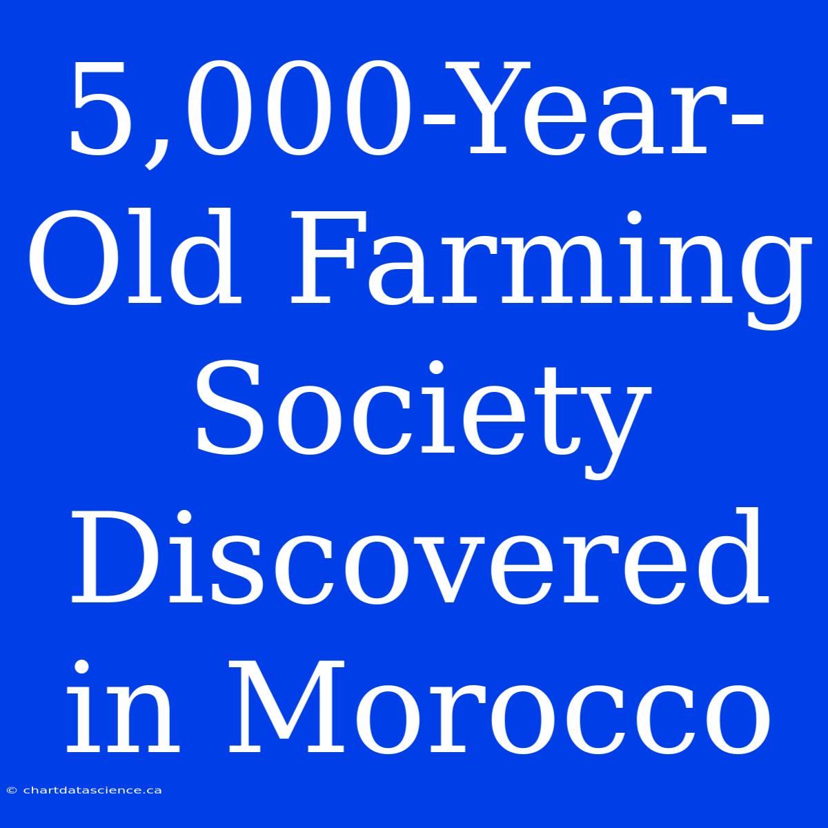 5,000-Year-Old Farming Society Discovered In Morocco