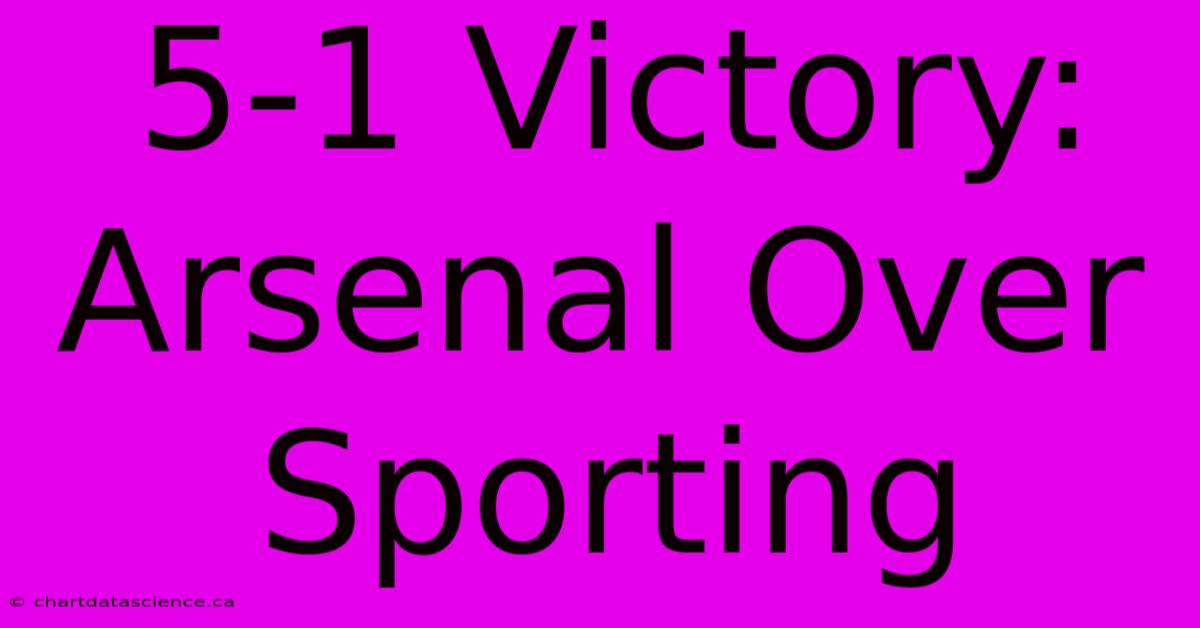 5-1 Victory: Arsenal Over Sporting