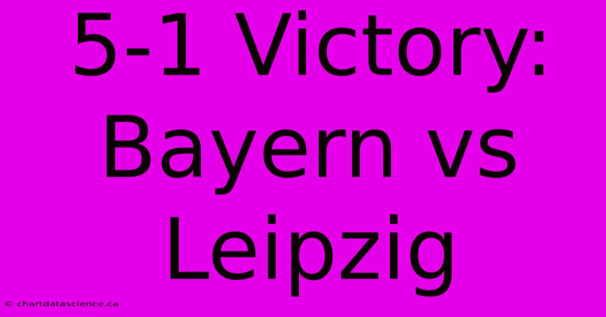 5-1 Victory: Bayern Vs Leipzig