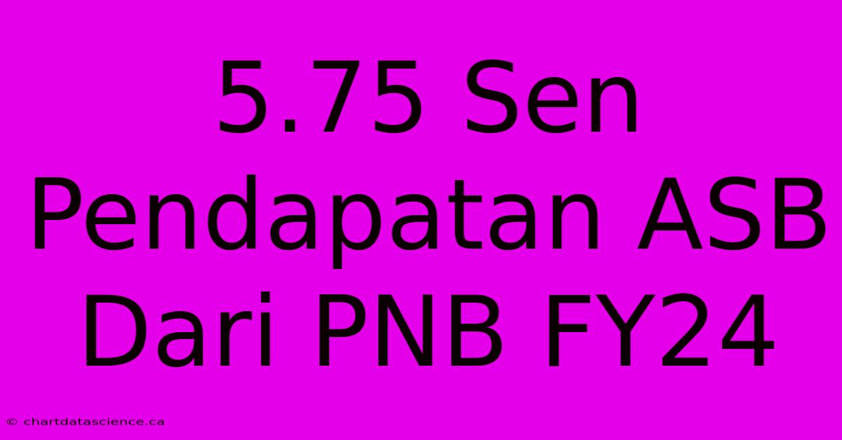 5.75 Sen Pendapatan ASB Dari PNB FY24