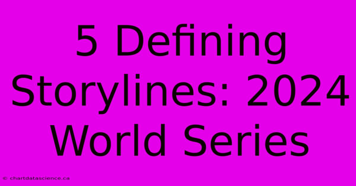 5 Defining Storylines: 2024 World Series