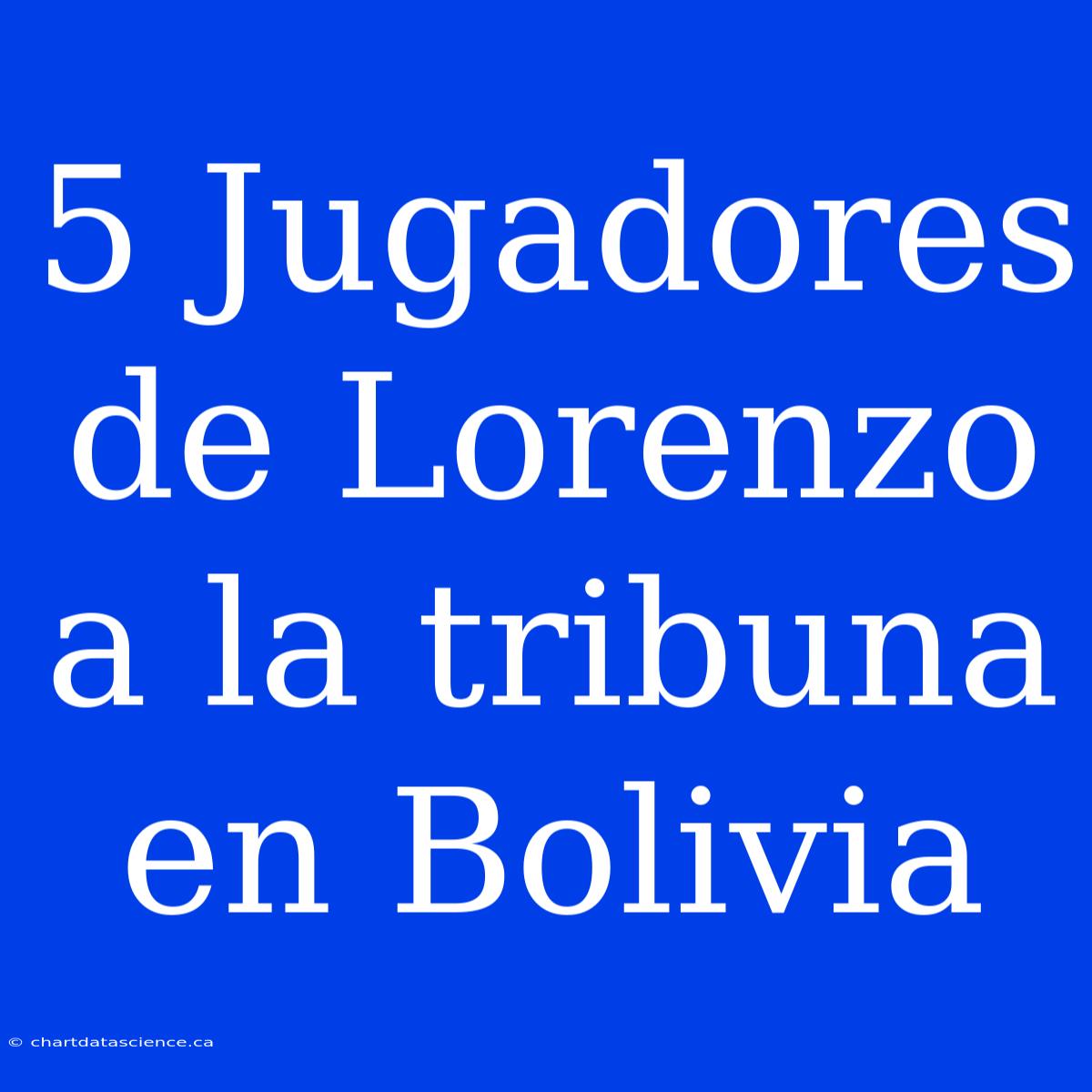 5 Jugadores De Lorenzo A La Tribuna En Bolivia