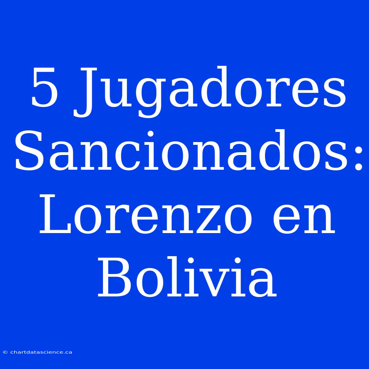 5 Jugadores Sancionados: Lorenzo En Bolivia