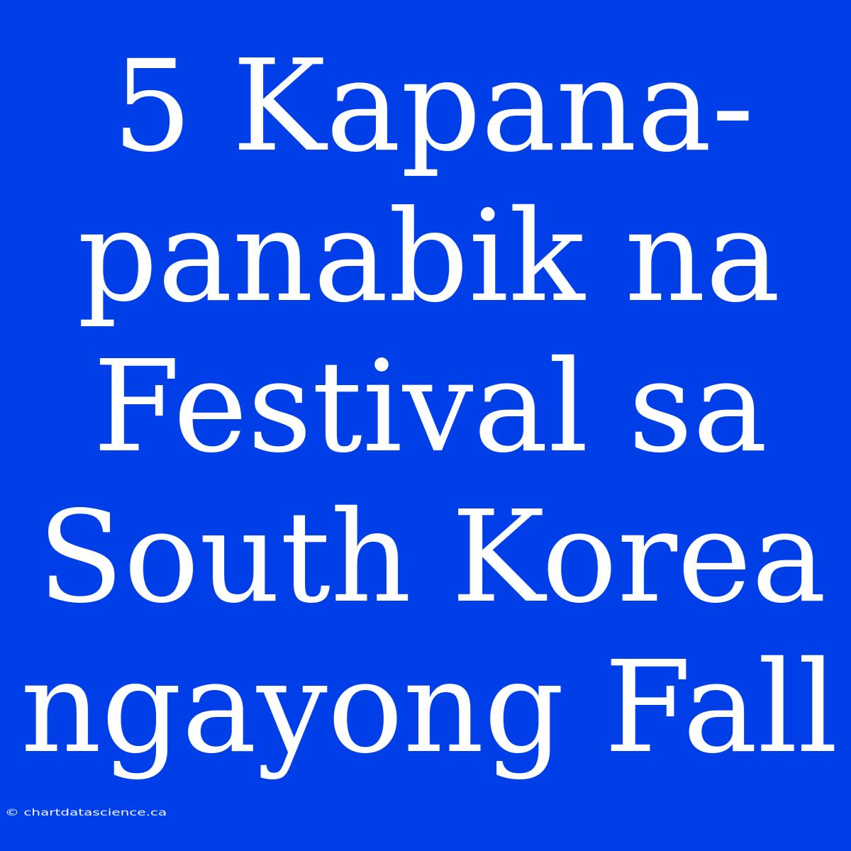 5 Kapana-panabik Na Festival Sa South Korea Ngayong Fall