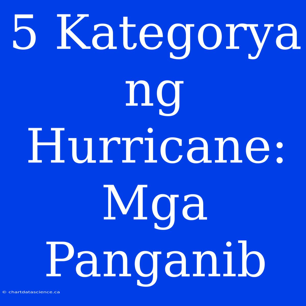 5 Kategorya Ng Hurricane: Mga Panganib