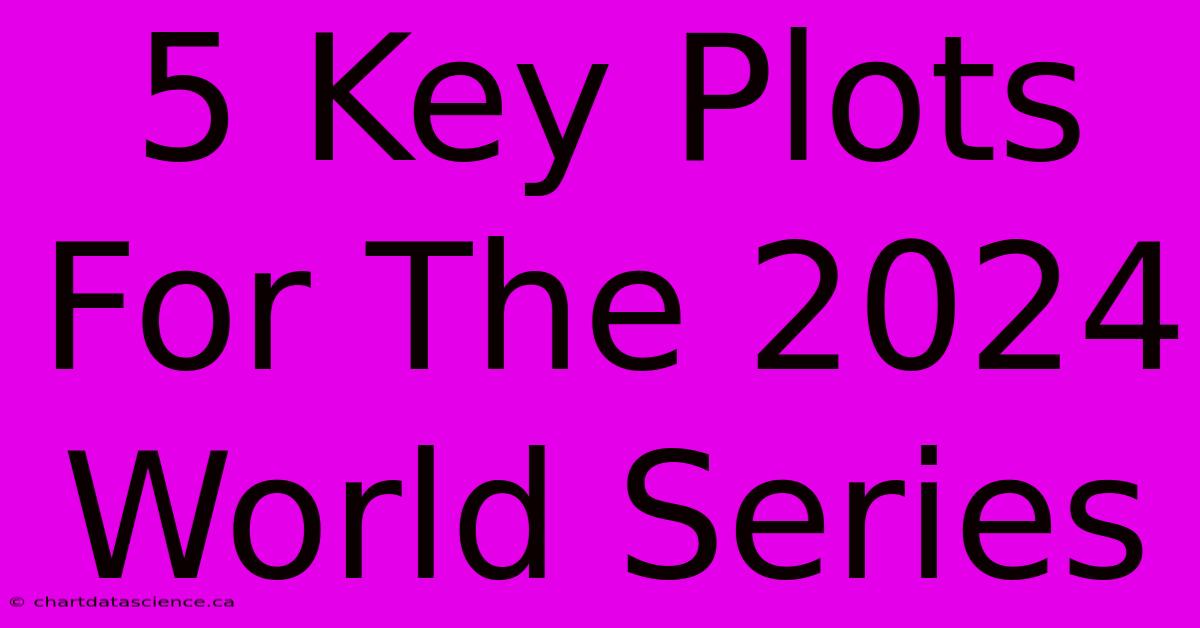 5 Key Plots For The 2024 World Series