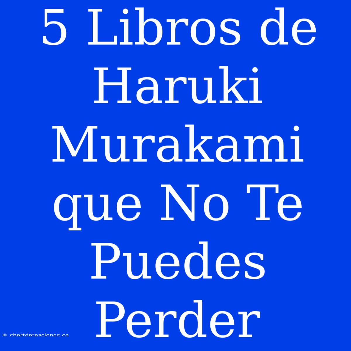 5 Libros De Haruki Murakami Que No Te Puedes Perder