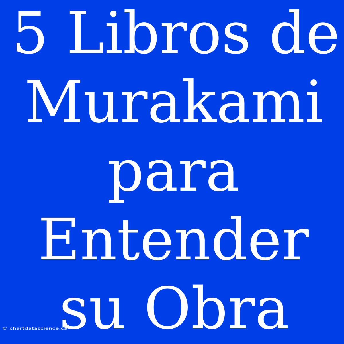 5 Libros De Murakami Para Entender Su Obra