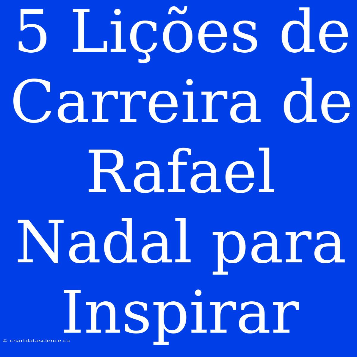 5 Lições De Carreira De Rafael Nadal Para Inspirar