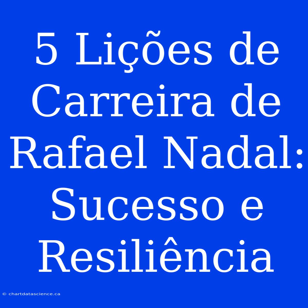 5 Lições De Carreira De Rafael Nadal: Sucesso E Resiliência