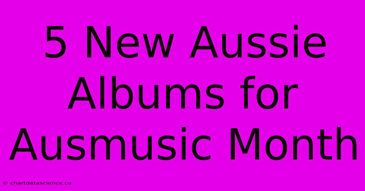 5 New Aussie Albums For Ausmusic Month