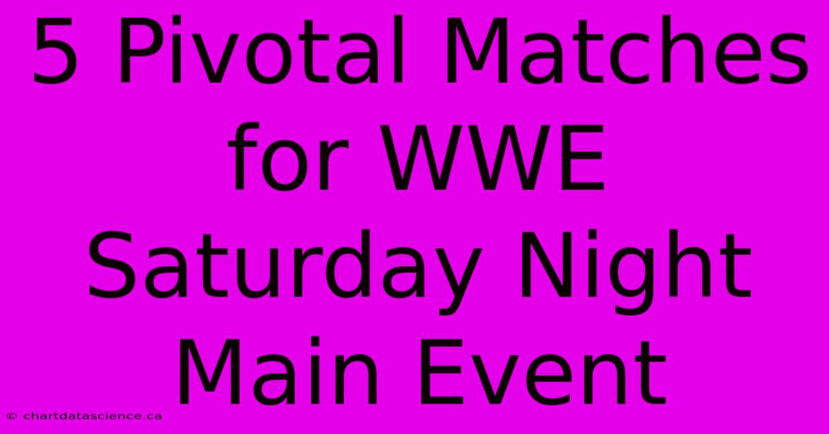 5 Pivotal Matches For WWE Saturday Night Main Event