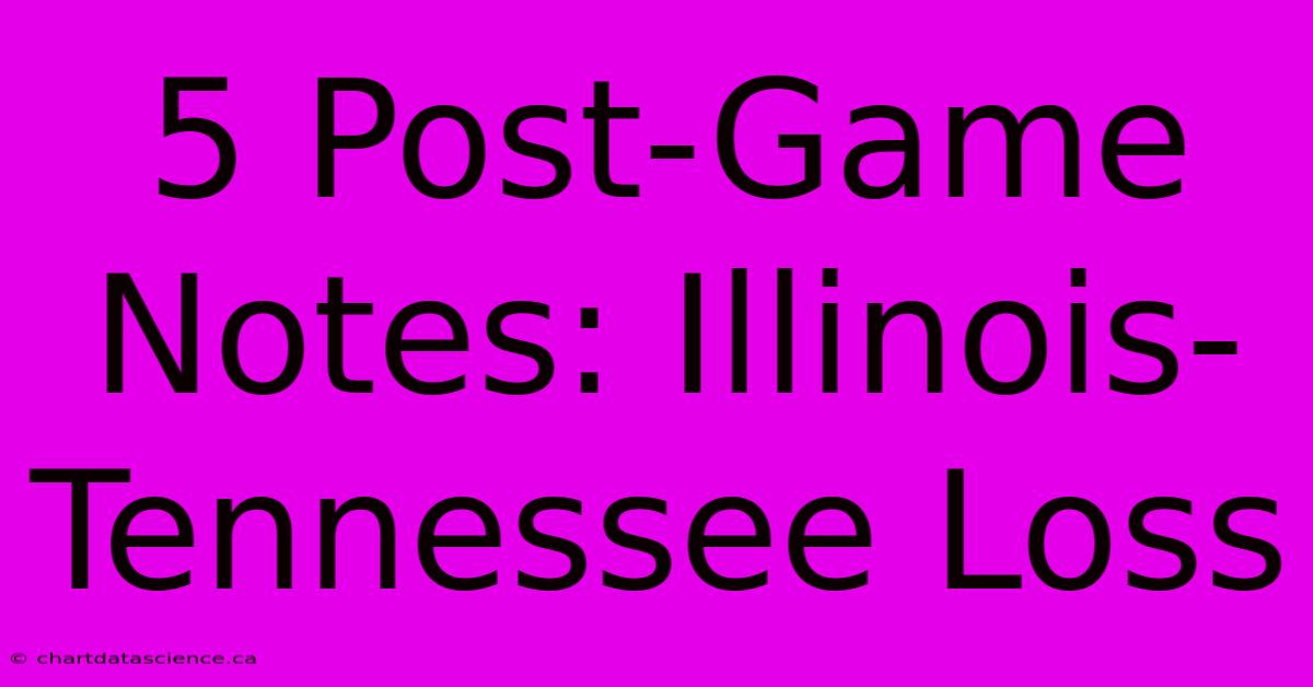 5 Post-Game Notes: Illinois-Tennessee Loss