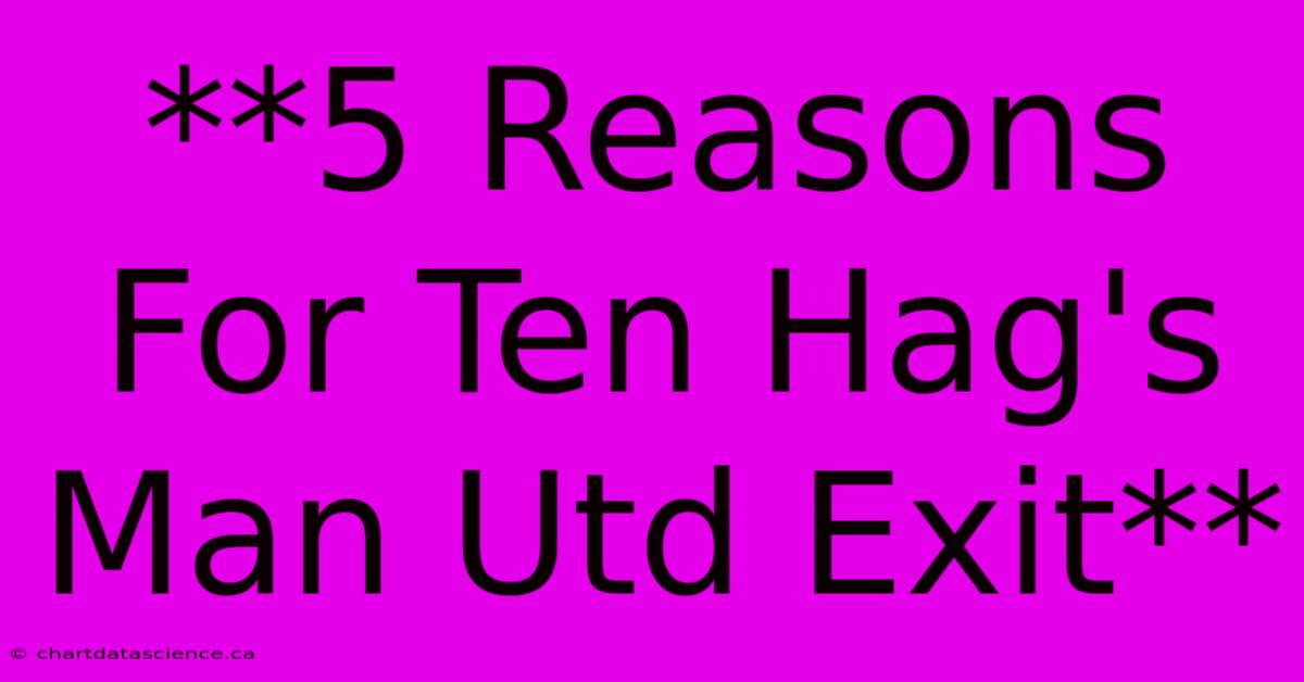 **5 Reasons For Ten Hag's Man Utd Exit**