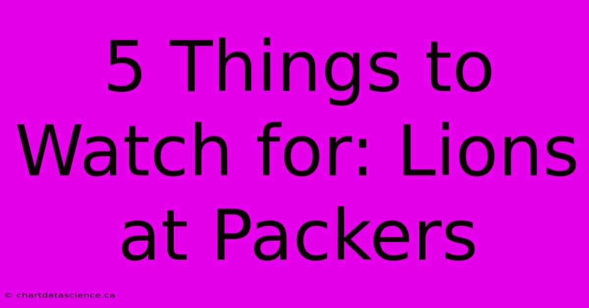 5 Things To Watch For: Lions At Packers