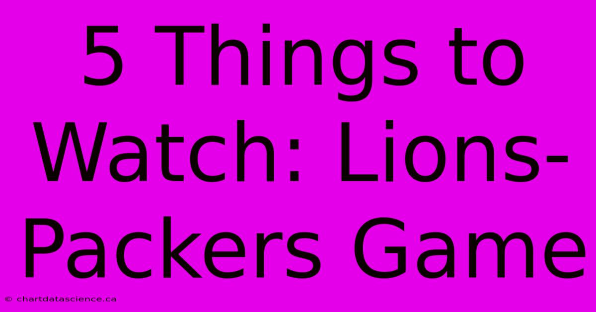 5 Things To Watch: Lions-Packers Game