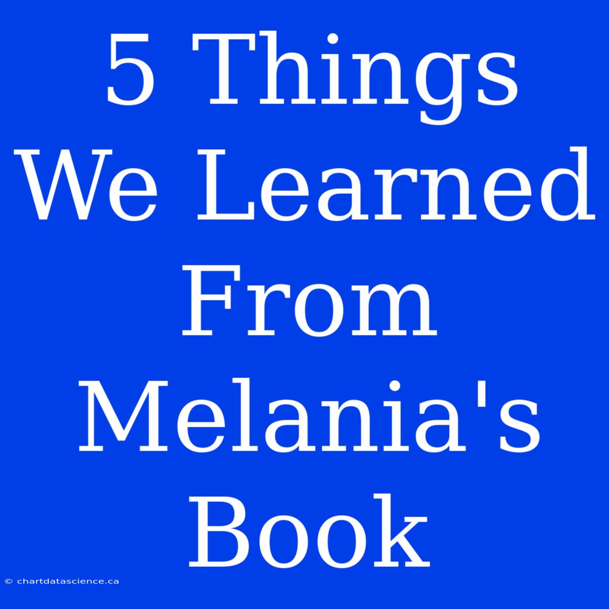 5 Things We Learned From Melania's Book