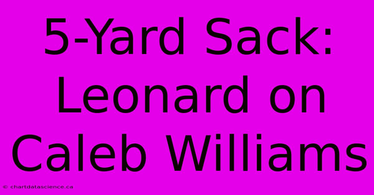 5-Yard Sack: Leonard On Caleb Williams