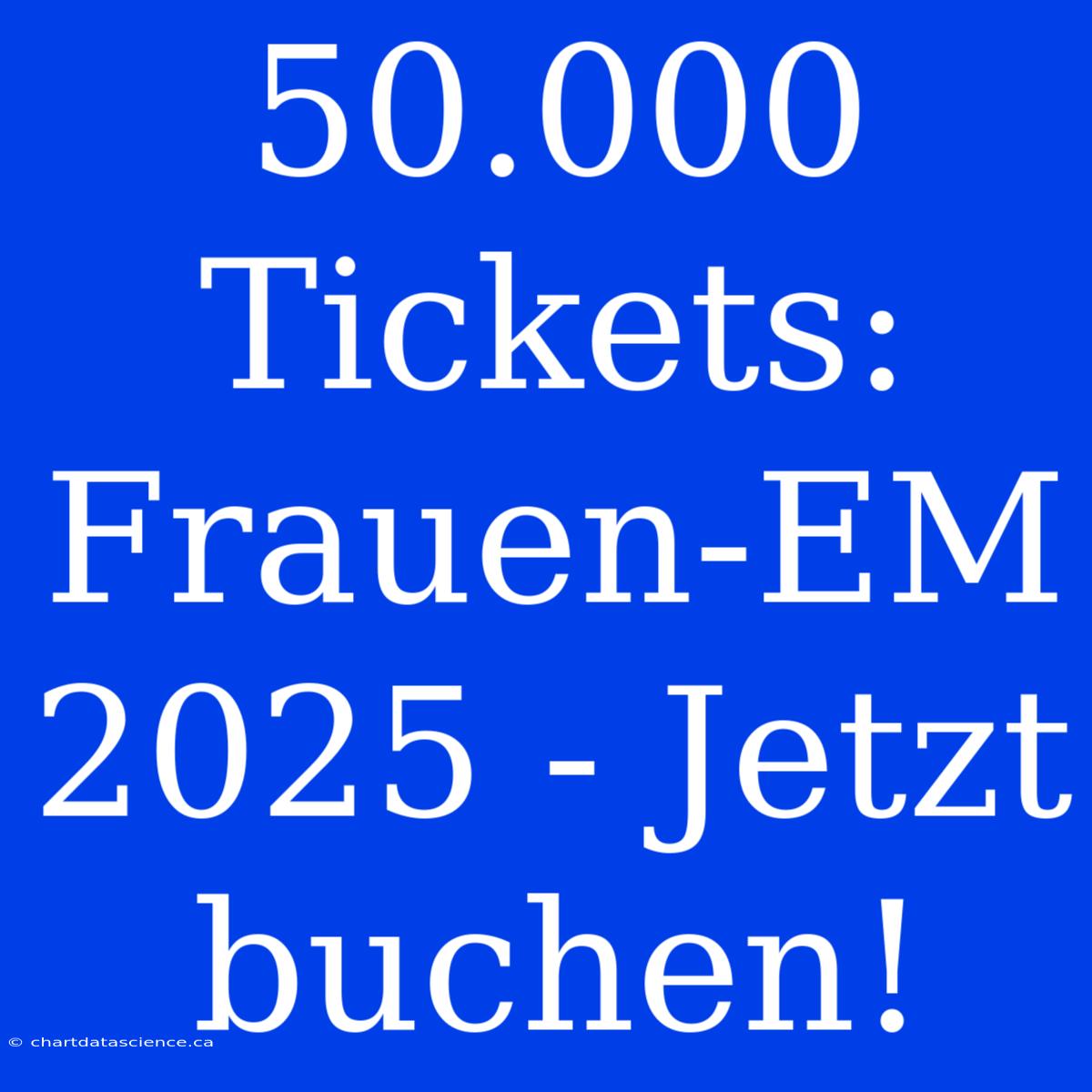 50.000 Tickets: Frauen-EM 2025 - Jetzt Buchen!