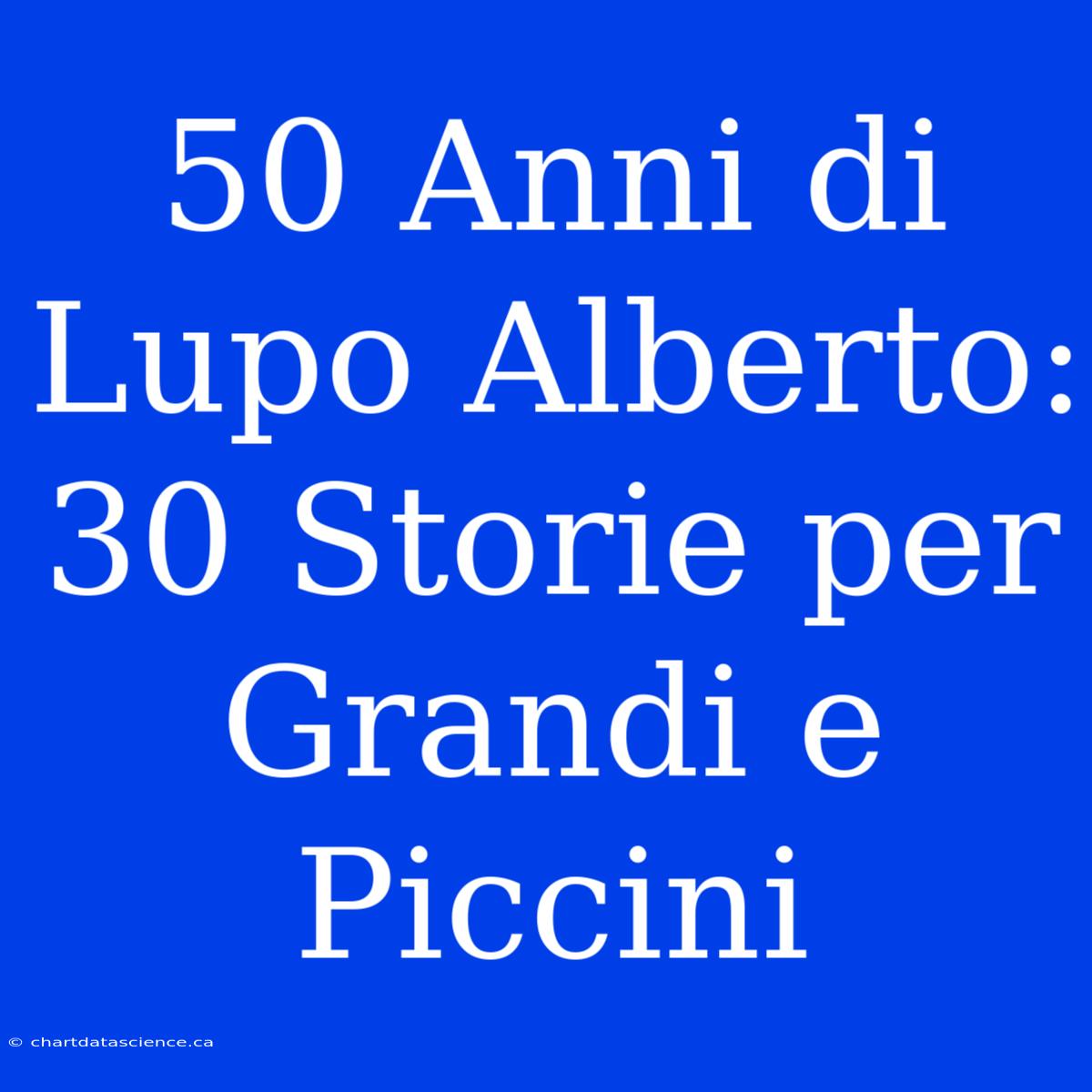 50 Anni Di Lupo Alberto: 30 Storie Per Grandi E Piccini