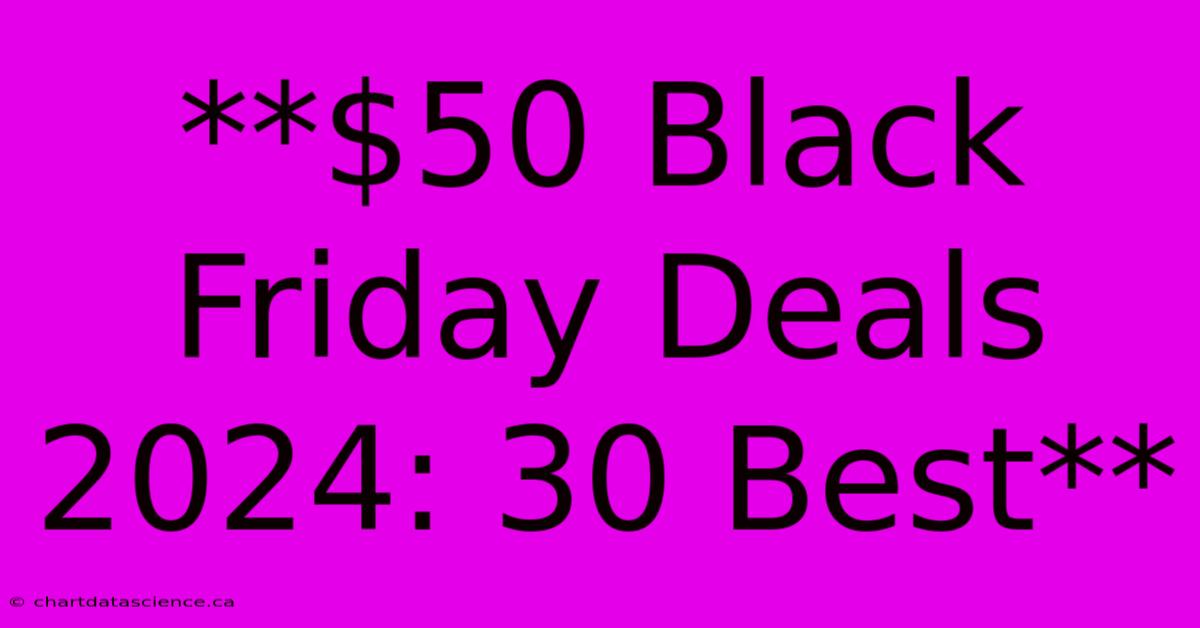 **$50 Black Friday Deals 2024: 30 Best**