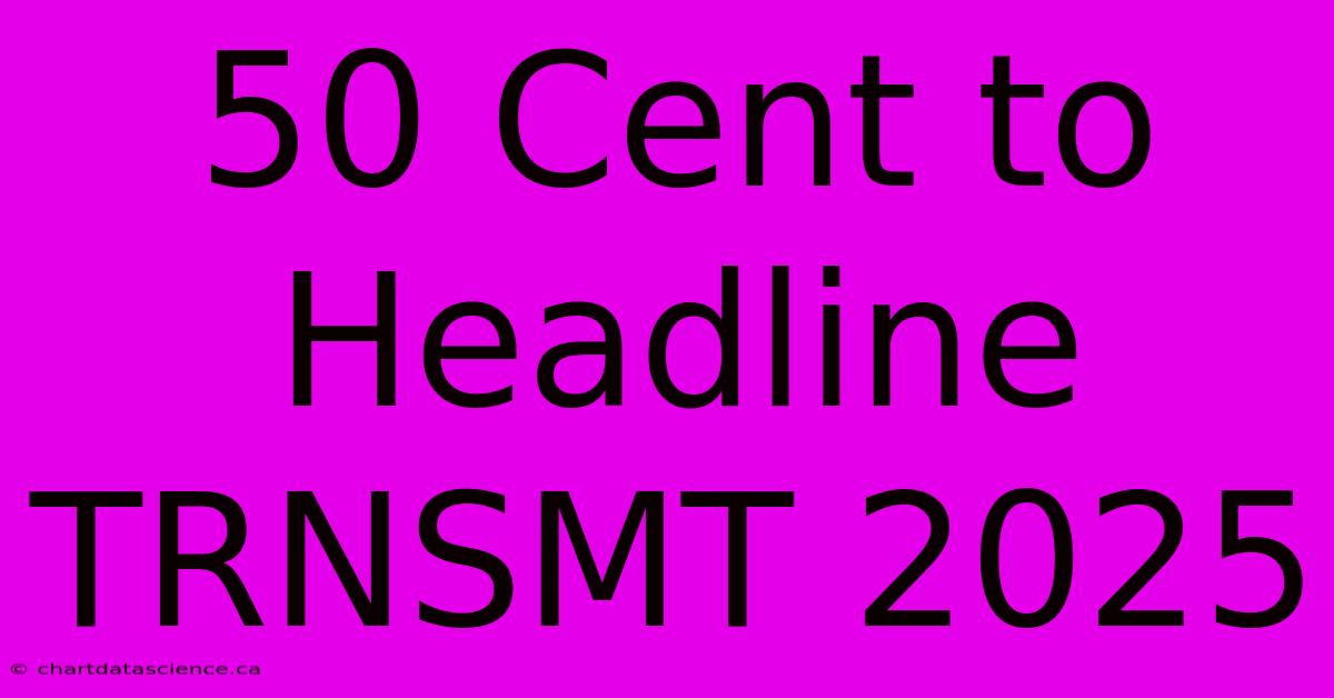 50 Cent To Headline TRNSMT 2025