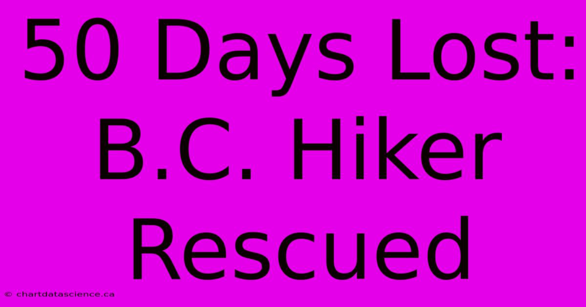 50 Days Lost: B.C. Hiker Rescued