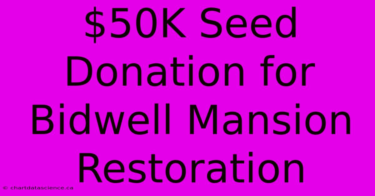 $50K Seed Donation For Bidwell Mansion Restoration