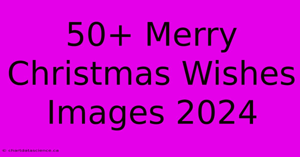 50+ Merry Christmas Wishes Images 2024