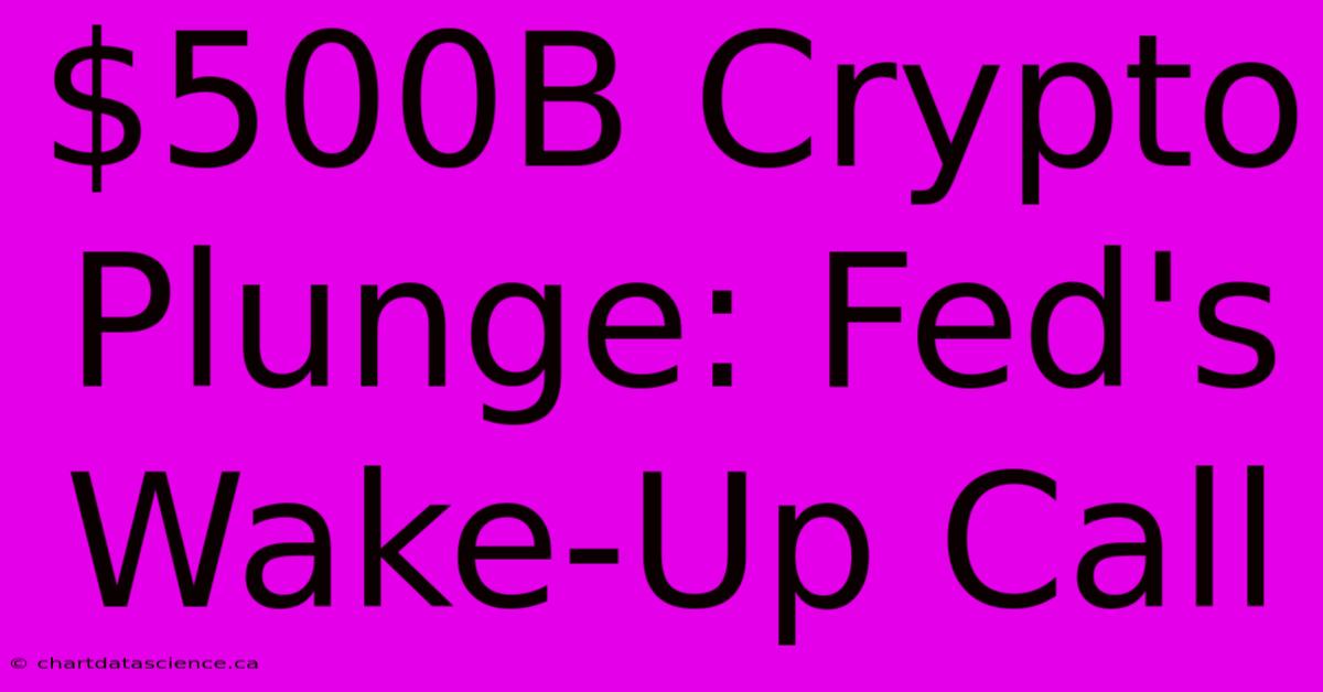 $500B Crypto Plunge: Fed's Wake-Up Call