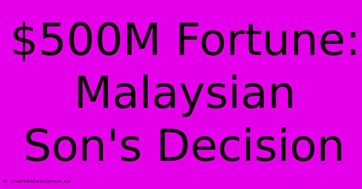 $500M Fortune: Malaysian Son's Decision