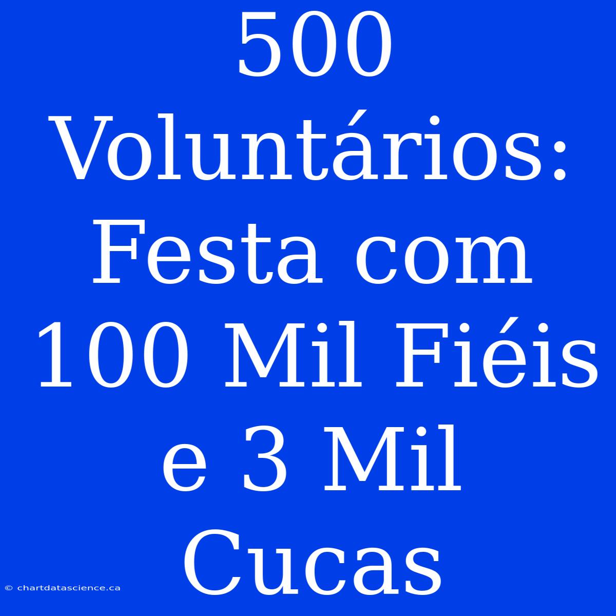 500 Voluntários: Festa Com 100 Mil Fiéis E 3 Mil Cucas