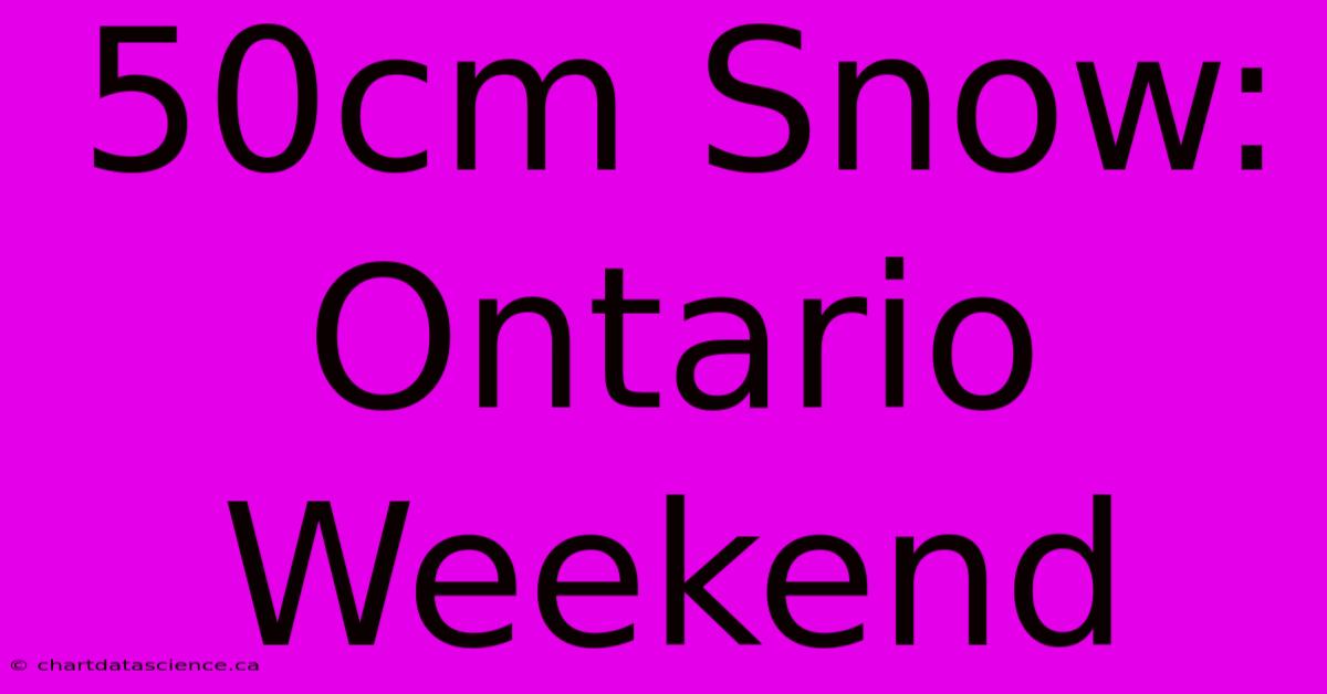 50cm Snow: Ontario Weekend