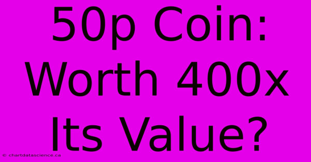 50p Coin: Worth 400x Its Value?