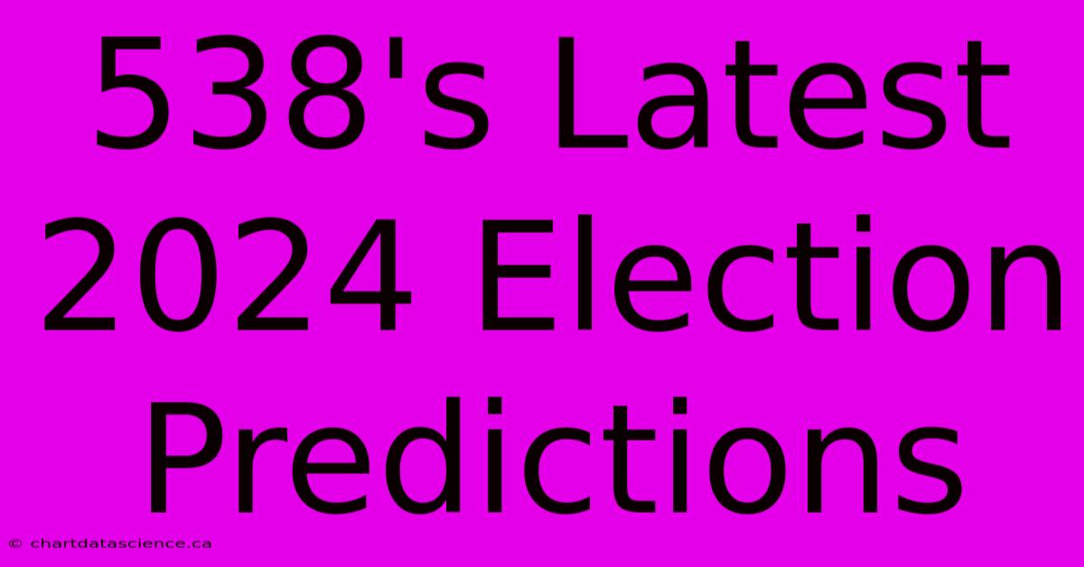 538's Latest 2024 Election Predictions