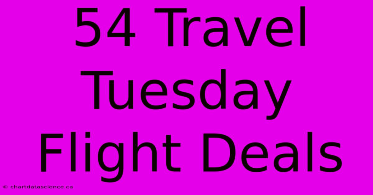 54 Travel Tuesday Flight Deals