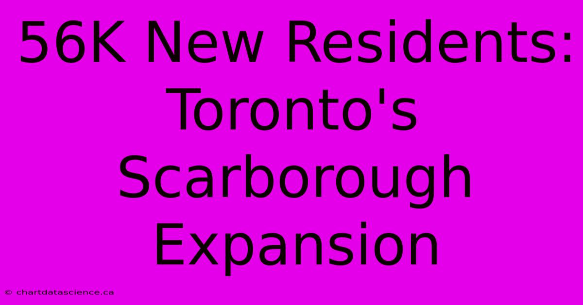 56K New Residents: Toronto's Scarborough Expansion