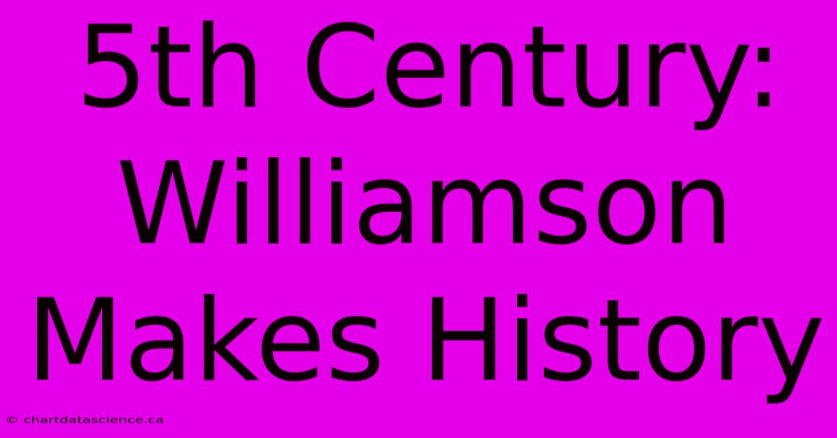 5th Century: Williamson Makes History