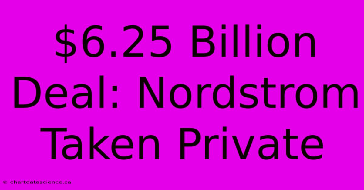 $6.25 Billion Deal: Nordstrom Taken Private