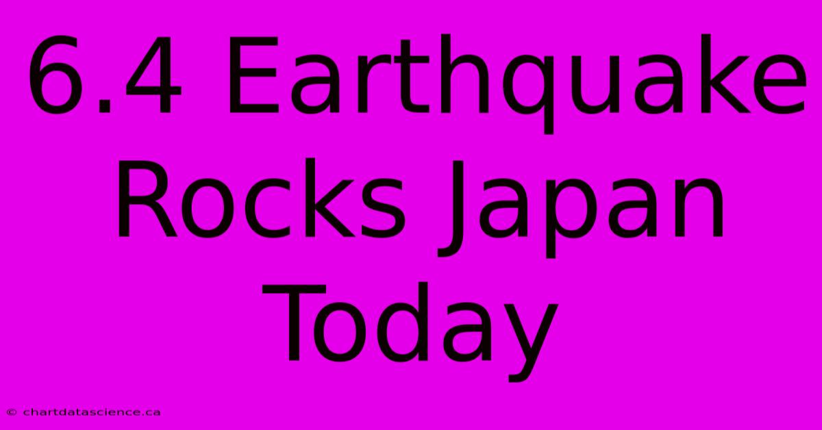 6.4 Earthquake Rocks Japan Today