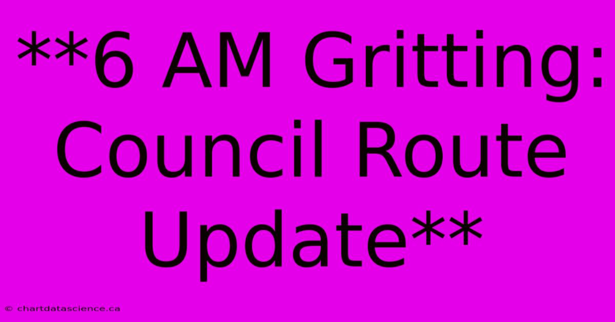 **6 AM Gritting: Council Route Update**