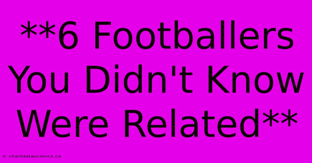 **6 Footballers You Didn't Know Were Related**